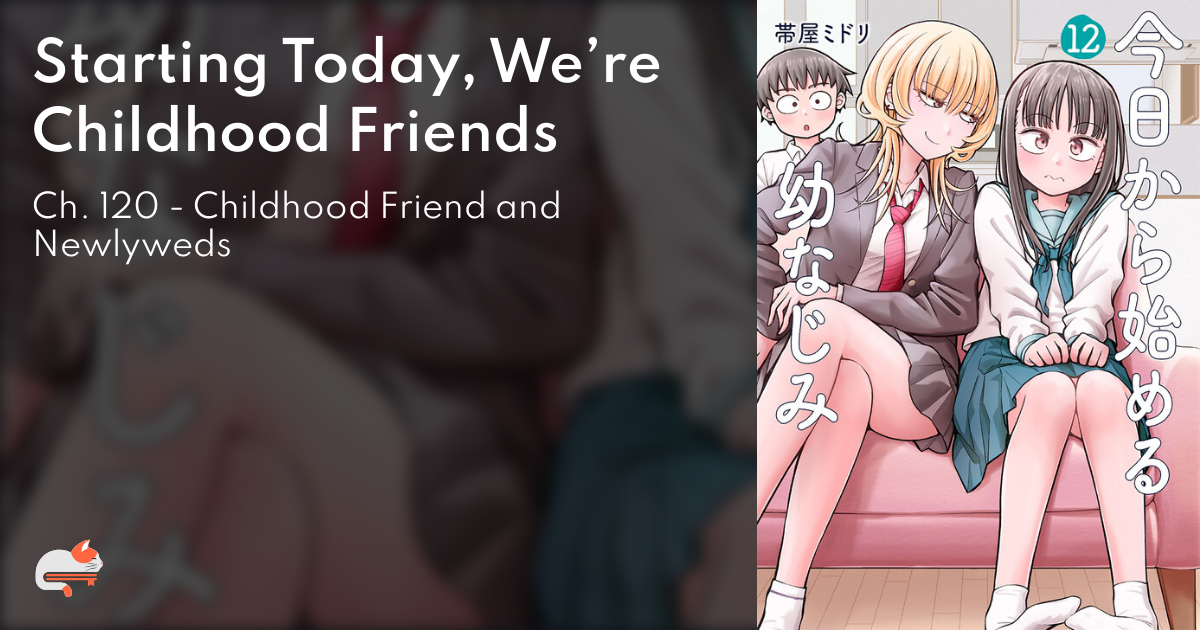 Starting Today, We’re Childhood Friends - Ch. 120 - Childhood Friend and Newlyweds - MangaDex