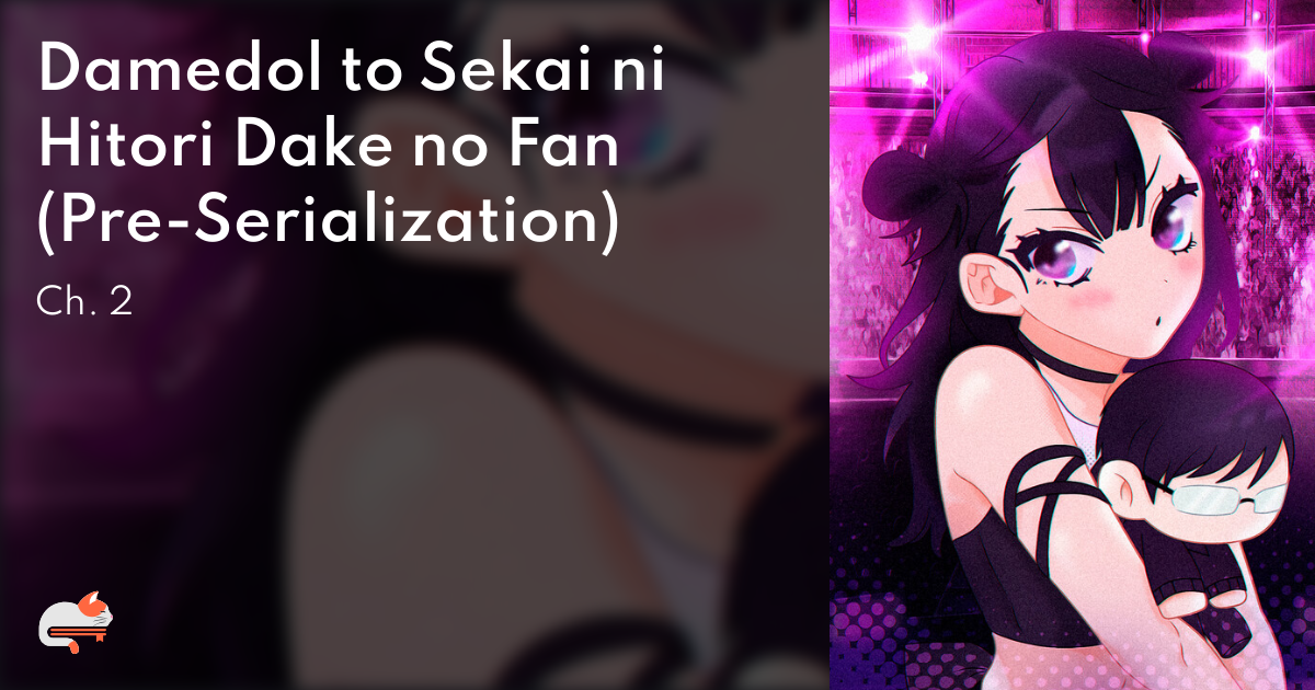 Damedol To Sekai Ni Hitori Dake No Fan Damedol to Sekai ni Hitori Dake no Fan - Ch. 2 | MangaDex Forums