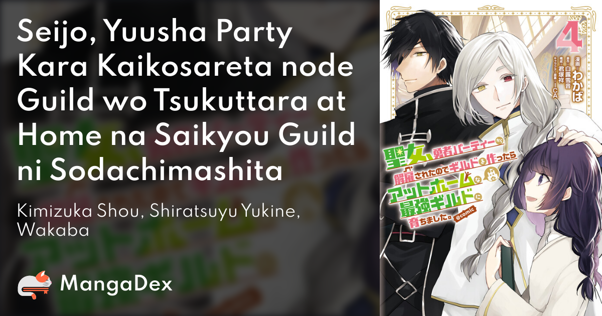 Seijo, Yuusha Party Kara Kaikosareta node Guild wo Tsukuttara at Home na  Saikyou Guild ni Sodachimashita - MangaDex